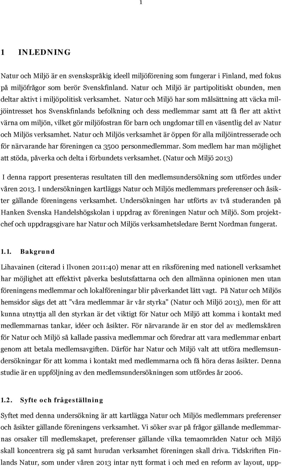 Natur och Miljö har som målsättning att väcka miljöintresset hos Svenskfinlands befolkning och dess medlemmar samt att få fler att aktivt värna om miljön, vilket gör miljöfostran för barn och