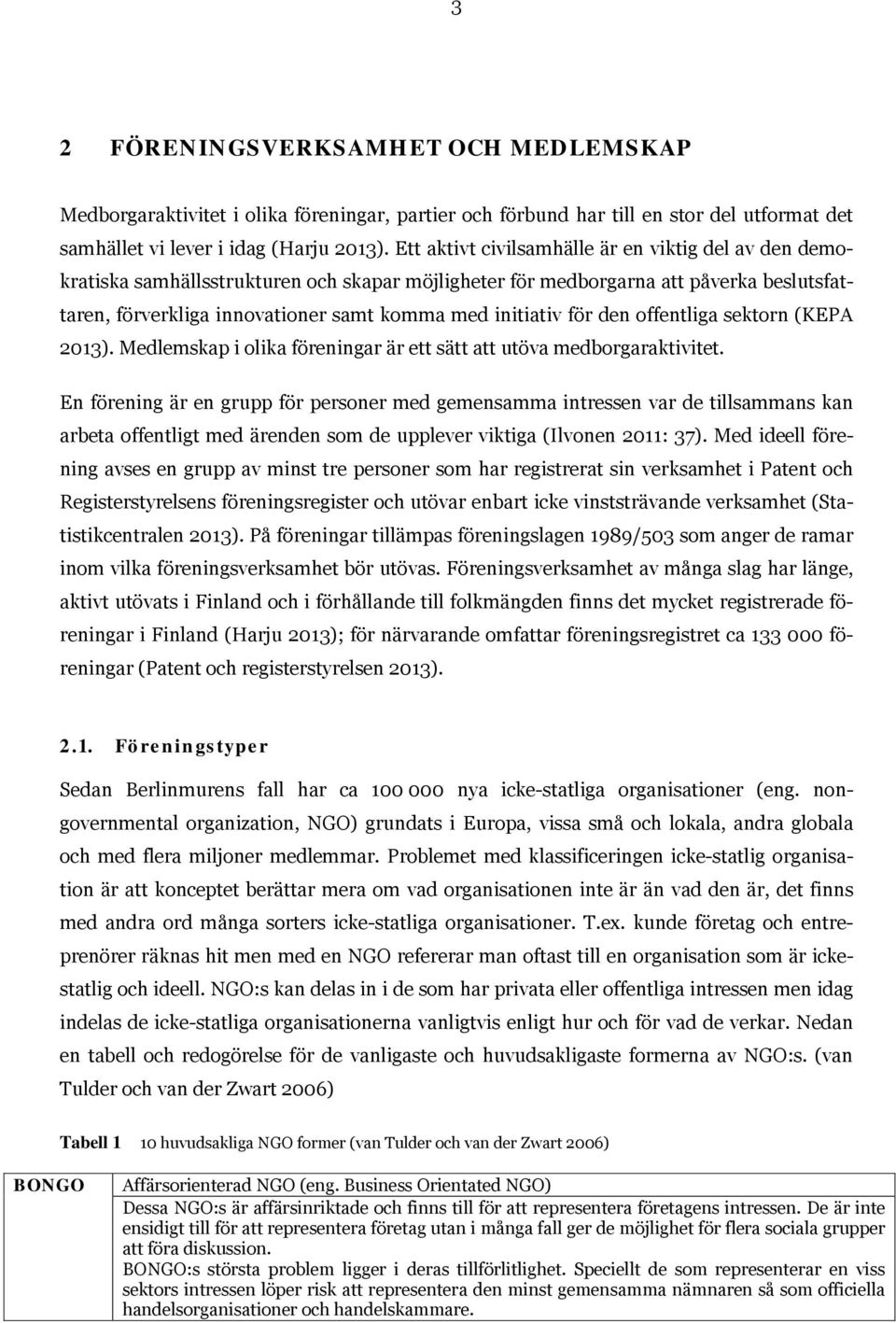 för den offentliga sektorn (KEPA 2013). Medlemskap i olika föreningar är ett sätt att utöva medborgaraktivitet.