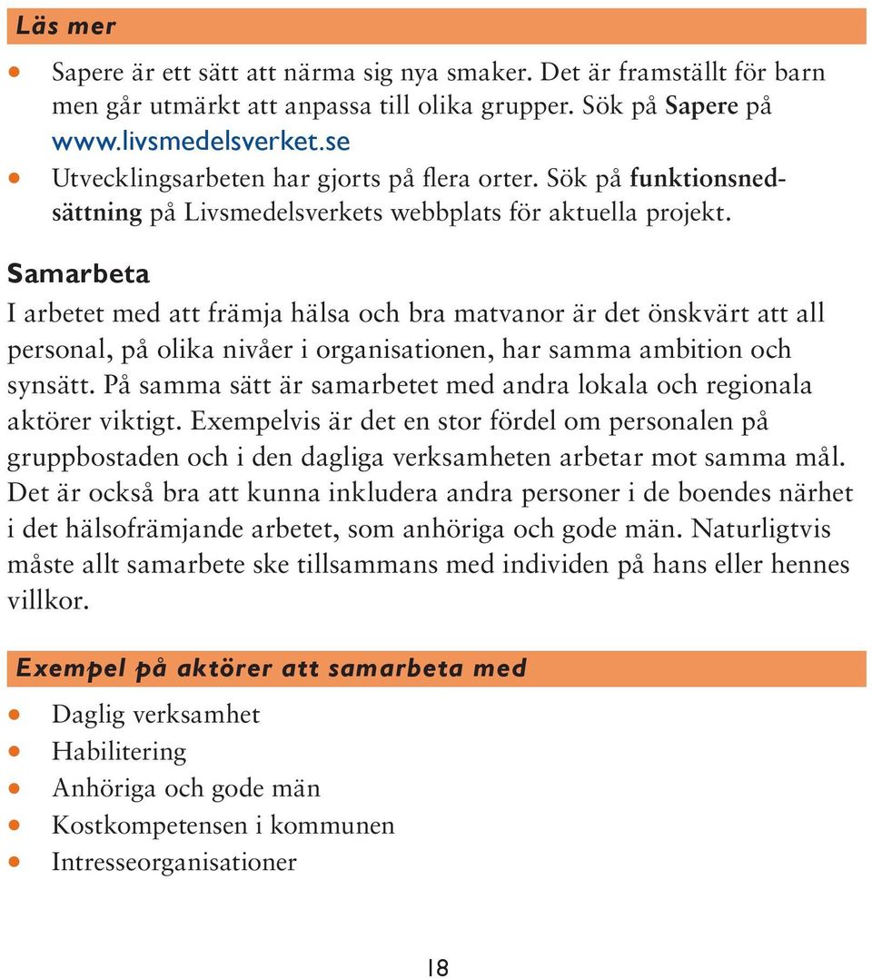 Samarbeta I arbetet med att främja hälsa och bra matvanor är det önskvärt att all personal, på olika nivåer i organisationen, har samma ambition och synsätt.