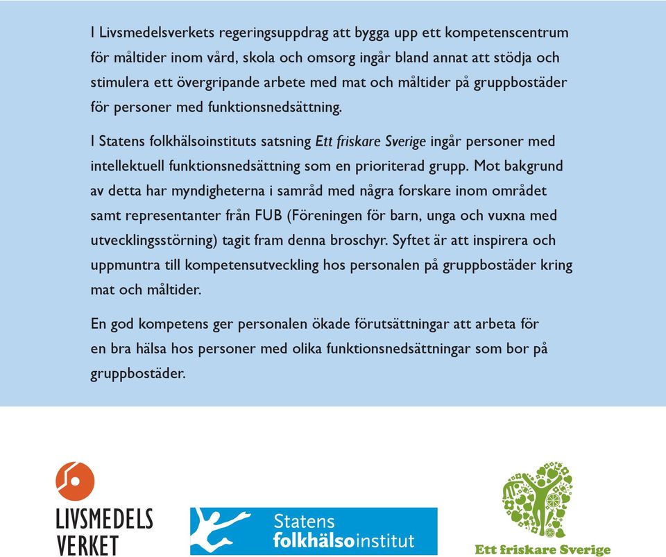 I Statens folkhälsoinstituts satsning Ett friskare Sverige ingår personer med intellektuell funktionsnedsättning som en prioriterad grupp.