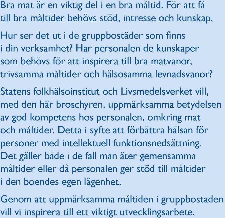 Statens folkhälsoinstitut och Livsmedelsverket vill, med den här broschyren, uppmärksamma betydelsen av god kompetens hos personalen, omkring mat och måltider.