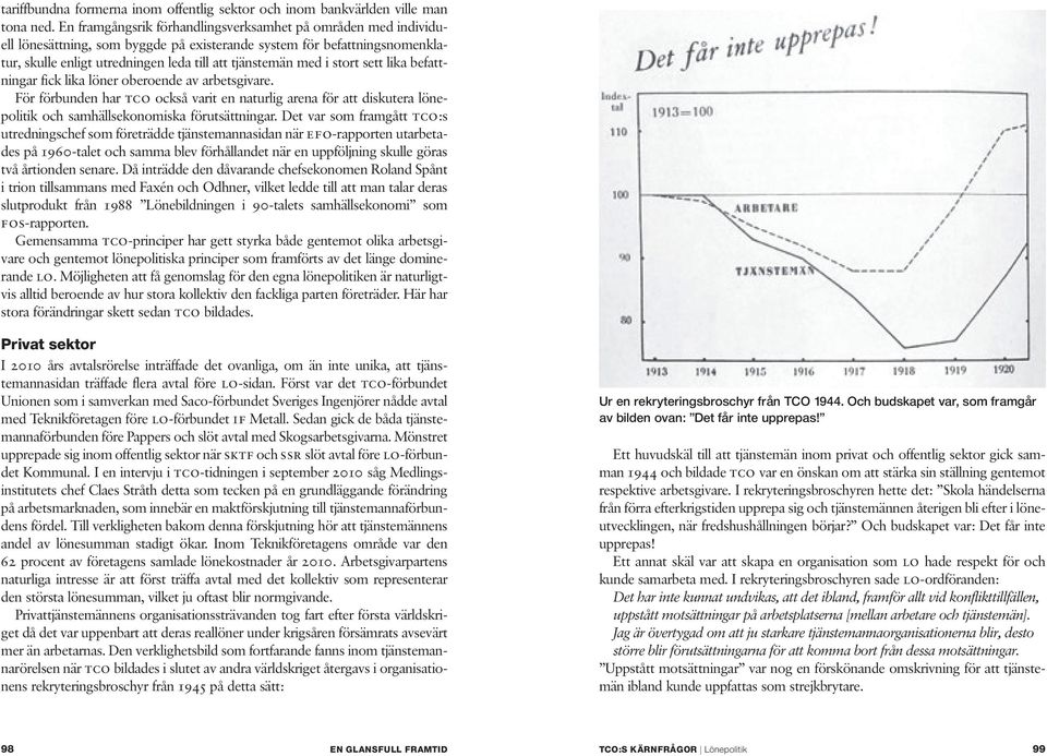 stort sett lika befattningar fick lika löner oberoende av arbetsgivare. För förbunden har tco också varit en naturlig arena för att diskutera lönepolitik och samhällsekonomiska förutsättningar.