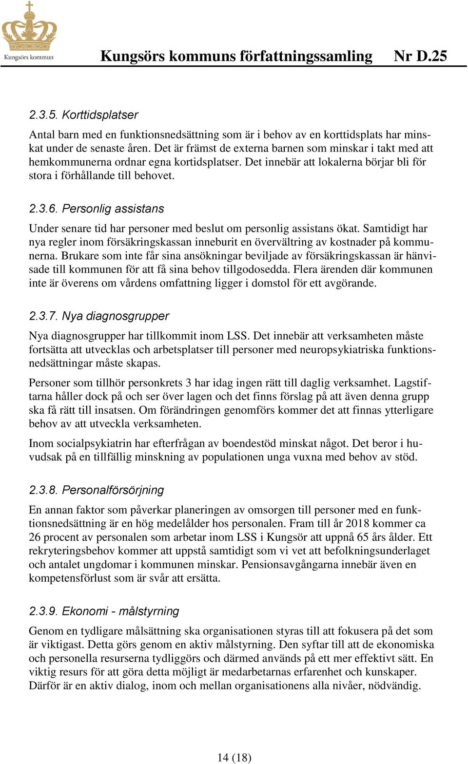 Personlig assistans Under senare tid har personer med beslut om personlig assistans ökat. Samtidigt har nya regler inom försäkringskassan inneburit en övervältring av kostnader på kommunerna.