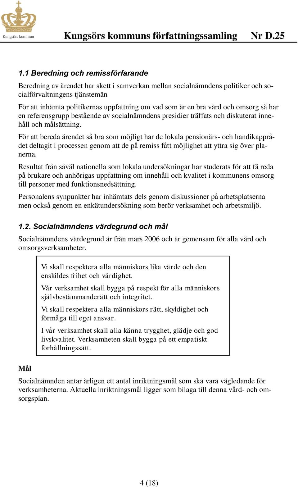 För att bereda ärendet så bra som möjligt har de lokala pensionärs- och handikapprådet deltagit i processen genom att de på remiss fått möjlighet att yttra sig över planerna.