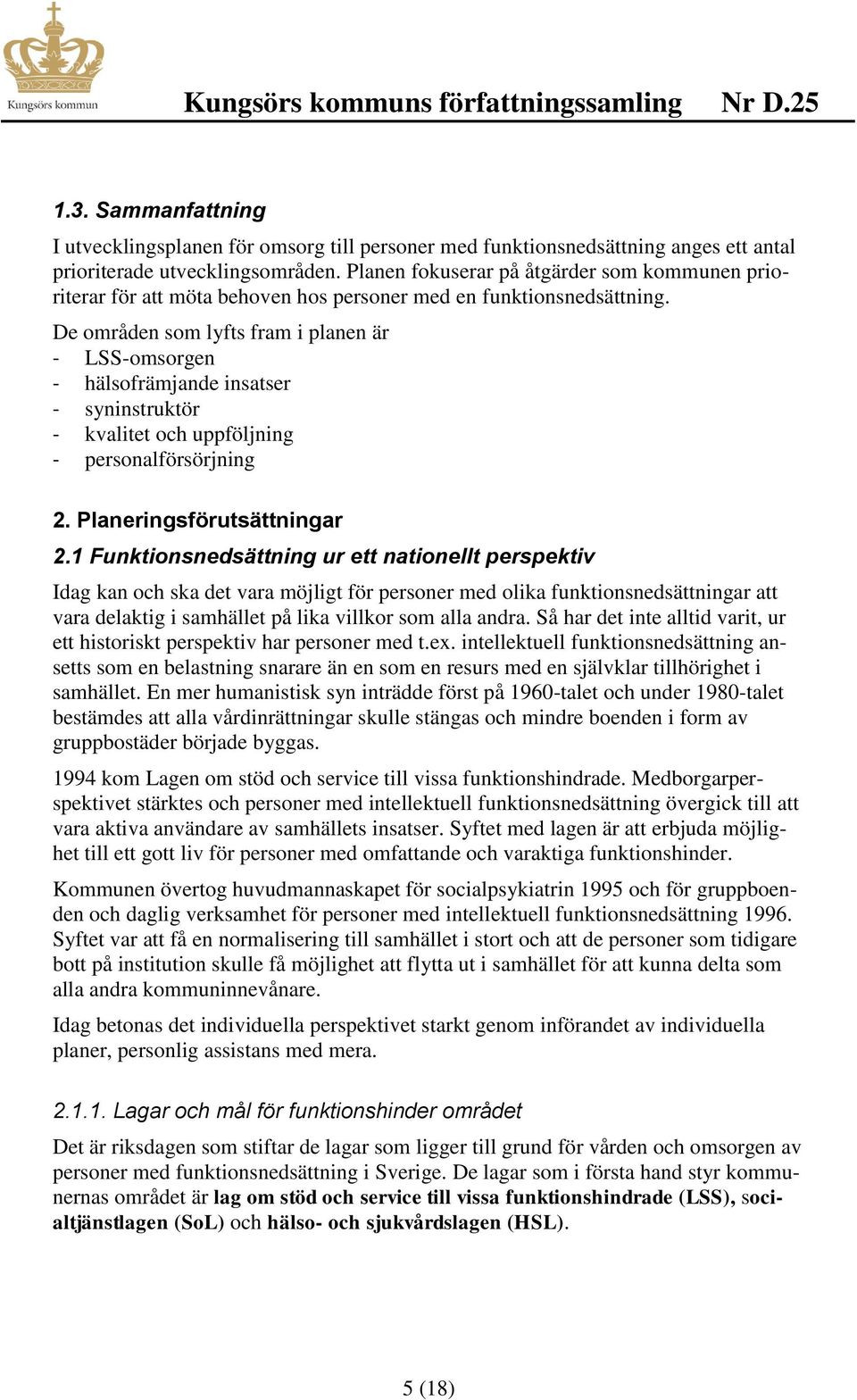 De områden som lyfts fram i planen är - LSS-omsorgen - hälsofrämjande insatser - syninstruktör - kvalitet och uppföljning - personalförsörjning 2. Planeringsförutsättningar 2.