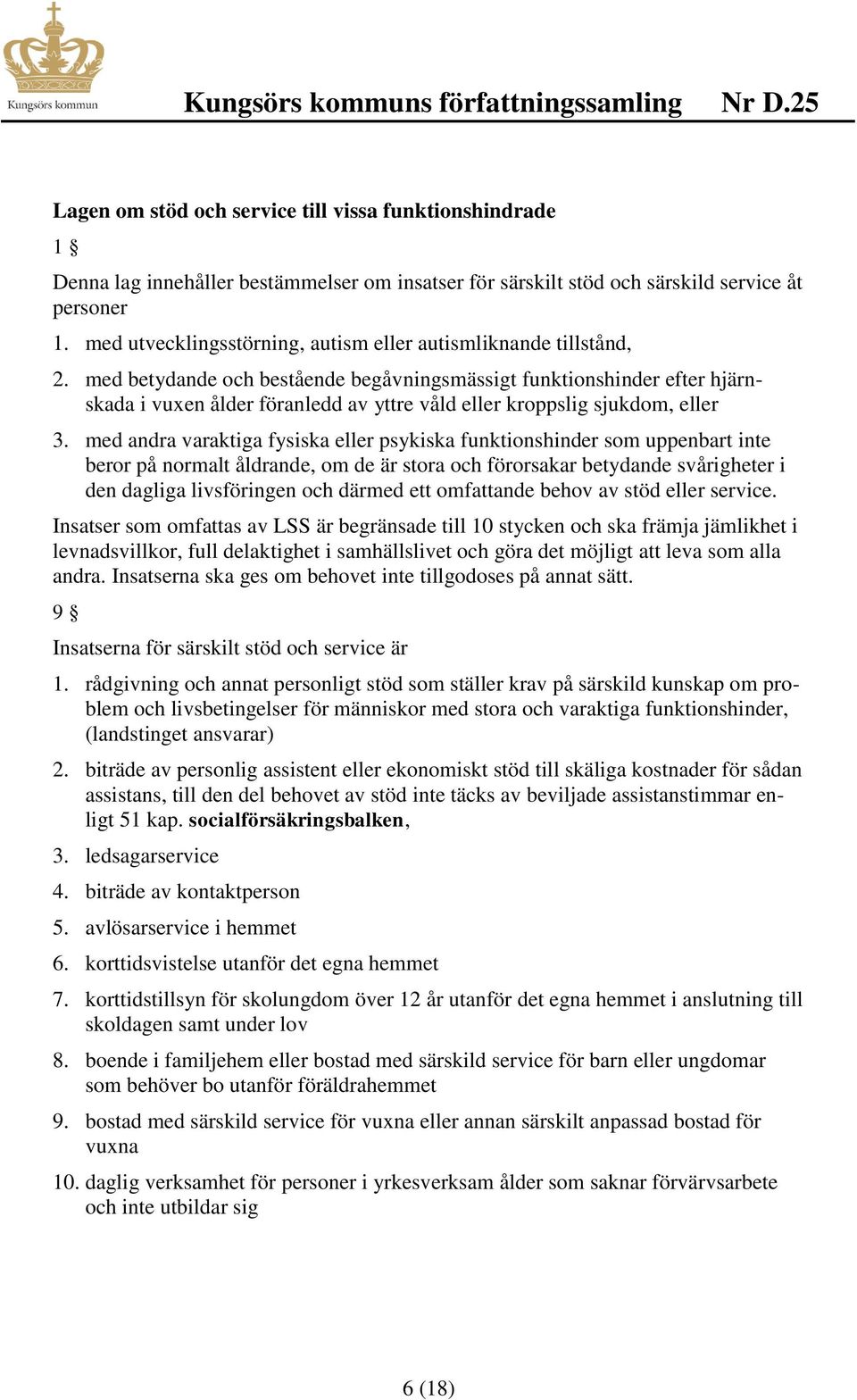 med betydande och bestående begåvningsmässigt funktionshinder efter hjärnskada i vuxen ålder föranledd av yttre våld eller kroppslig sjukdom, eller 3.