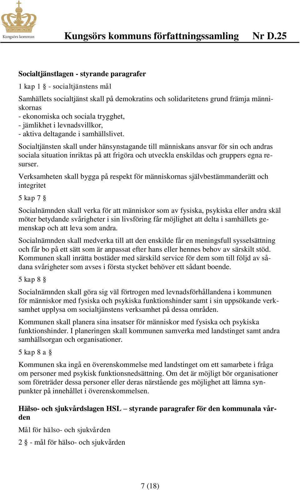 Socialtjänsten skall under hänsynstagande till människans ansvar för sin och andras sociala situation inriktas på att frigöra och utveckla enskildas och gruppers egna resurser.