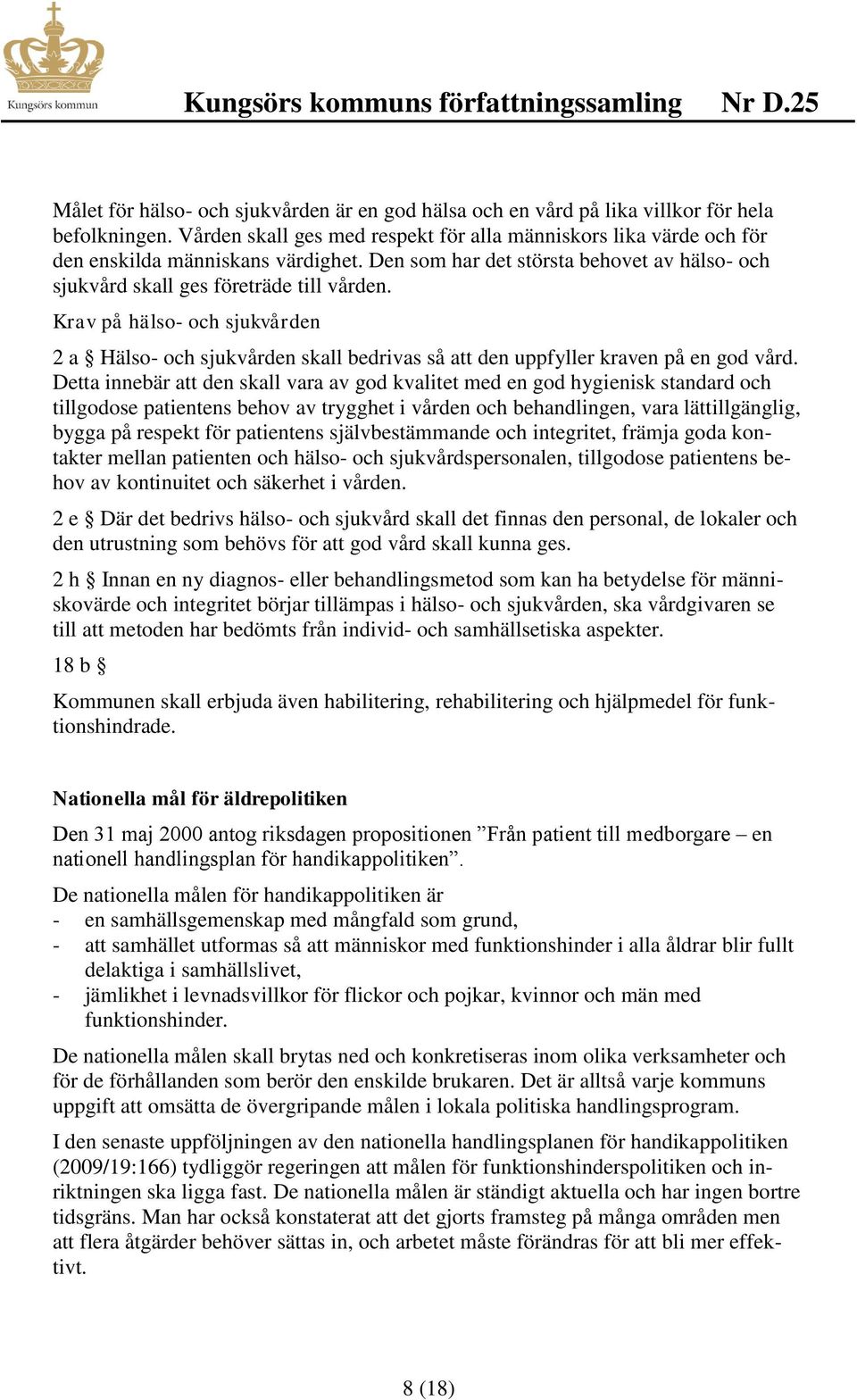 Krav på hälso- och sjukvården 2 a Hälso- och sjukvården skall bedrivas så att den uppfyller kraven på en god vård.