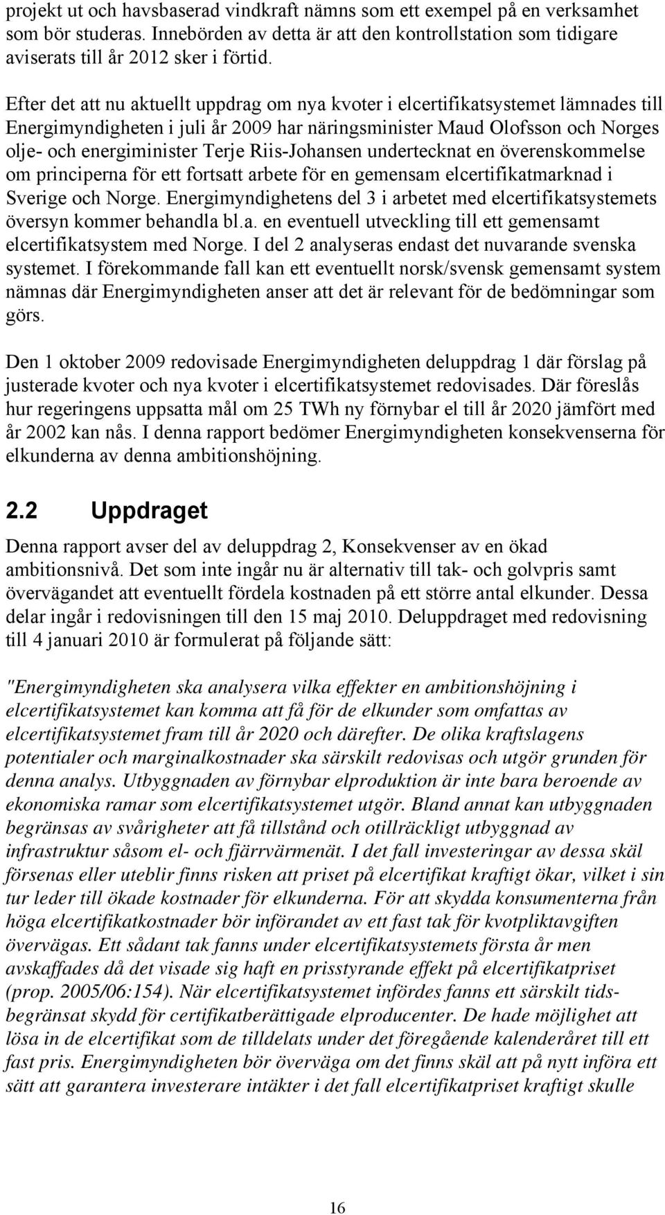 Riis-Johansen undertecknat en överenskommelse om principerna för ett fortsatt arbete för en gemensam elcertifikatmarknad i Sverige och Norge.
