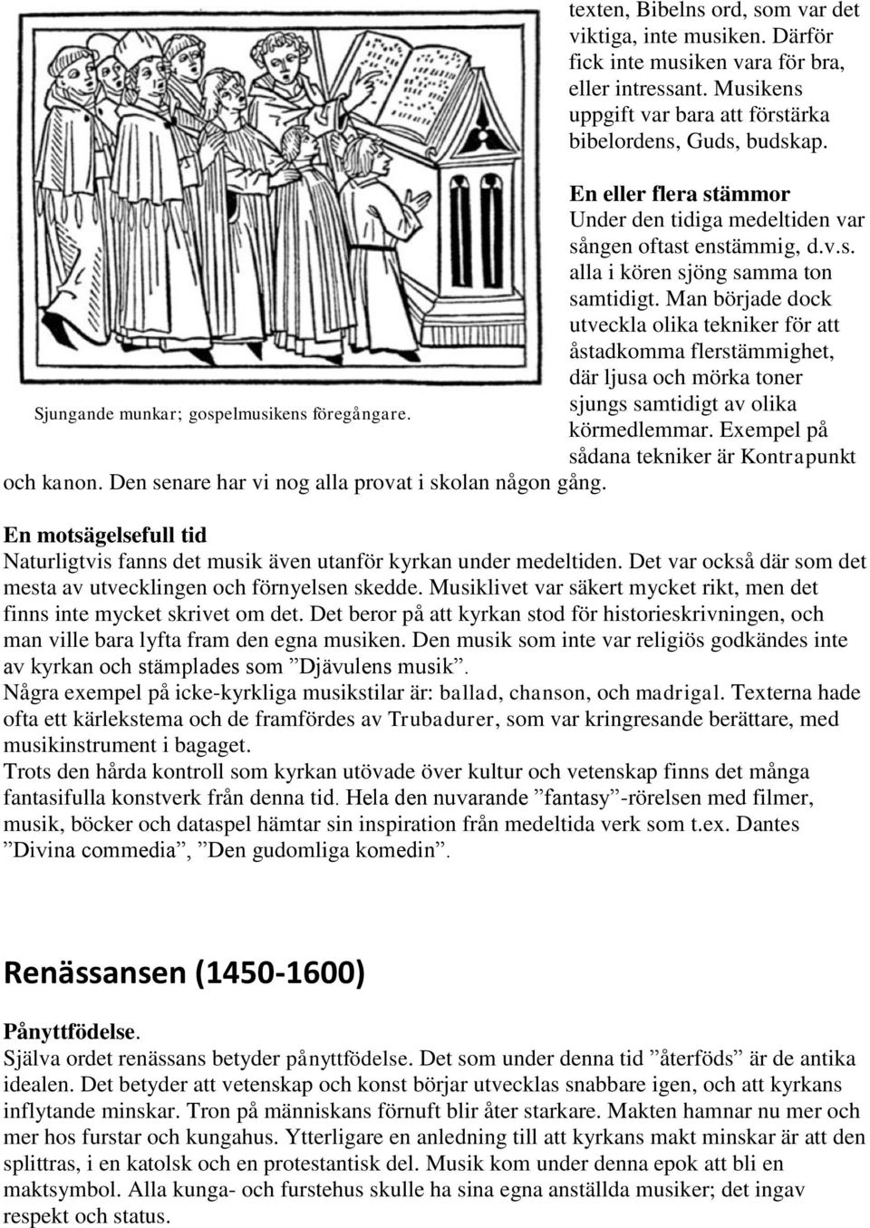 Man började dock utveckla olika tekniker för att åstadkomma flerstämmighet, där ljusa och mörka toner Sjungande munkar; gospelmusikens föregångare. sjungs samtidigt av olika körmedlemmar.