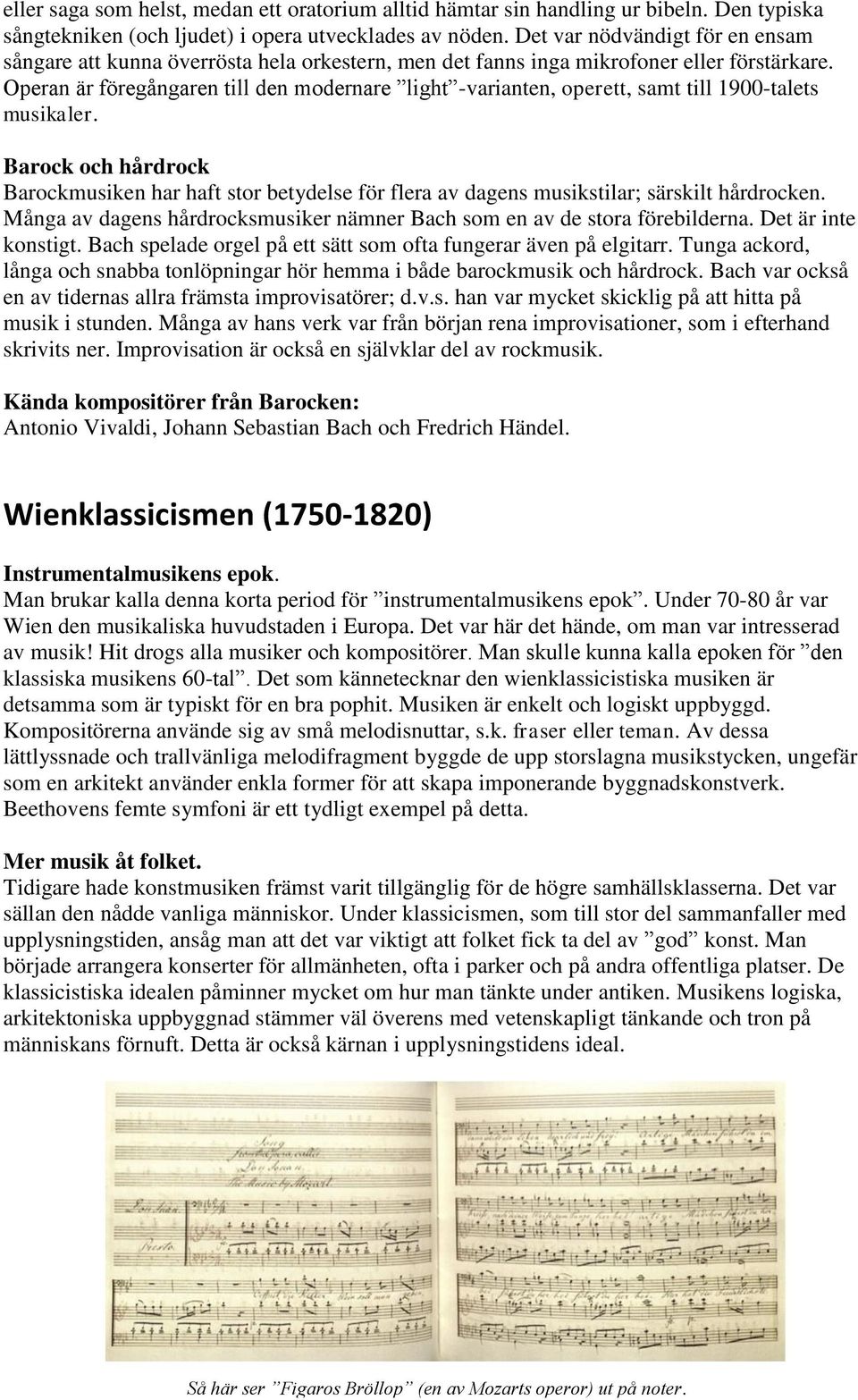 Operan är föregångaren till den modernare light -varianten, operett, samt till 1900-talets musikaler.