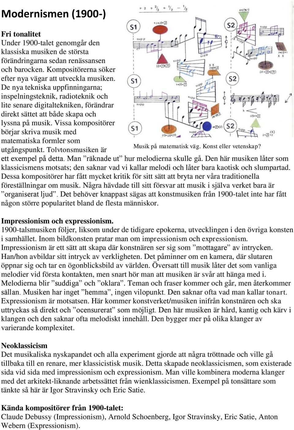 Vissa kompositörer börjar skriva musik med matematiska formler som Musik på matematisk väg. Konst eller vetenskap? utgångspunkt. Tolvtonsmusiken är ett exempel på detta.