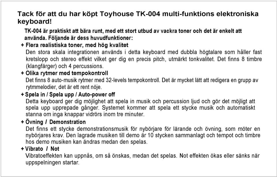 vilket ger dig en precis pitch, utmärkt tonkvalitet. Det finns 8 timbre (klangfärger) och 4 percussions. + Olika rytmer med tempokontroll Det finns 8 auto-musik rytmer med 32-levels tempokontroll.