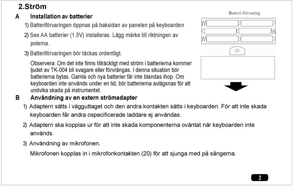 I denna situation bör batterierna bytas. Gamla och nya batterier får inte blandas ihop. Om keyboarden inte används under en tid, bör batterierna avlägsnas för att undvika skada på instrumentet.