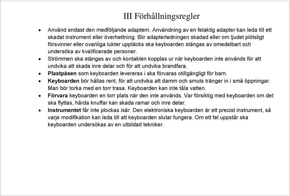 Strömmen ska stängas av och kontakten kopplas ur när keyboarden inte används för att undvika att skada inre delar och för att undvika brandfara.