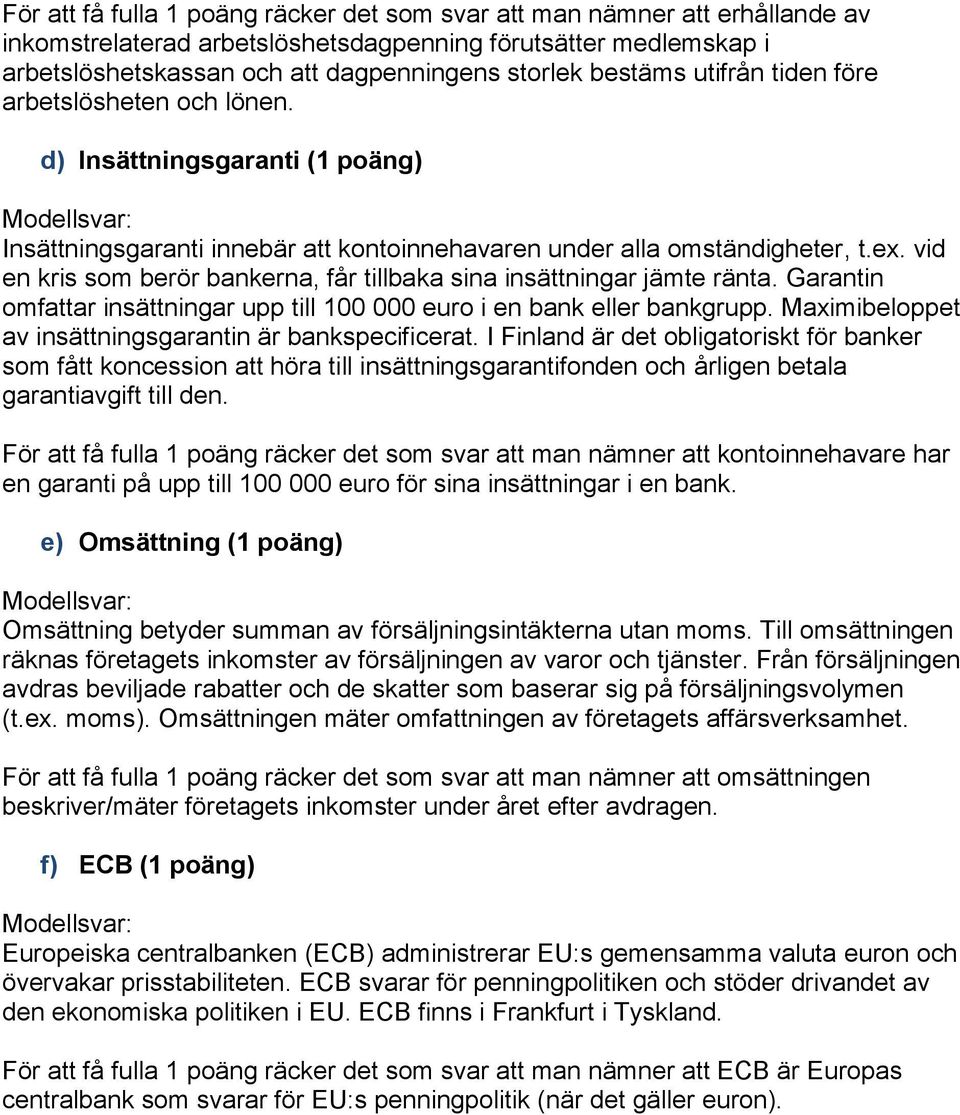 vid en kris som berör bankerna, får tillbaka sina insättningar jämte ränta. Garantin omfattar insättningar upp till 100 000 euro i en bank eller bankgrupp.