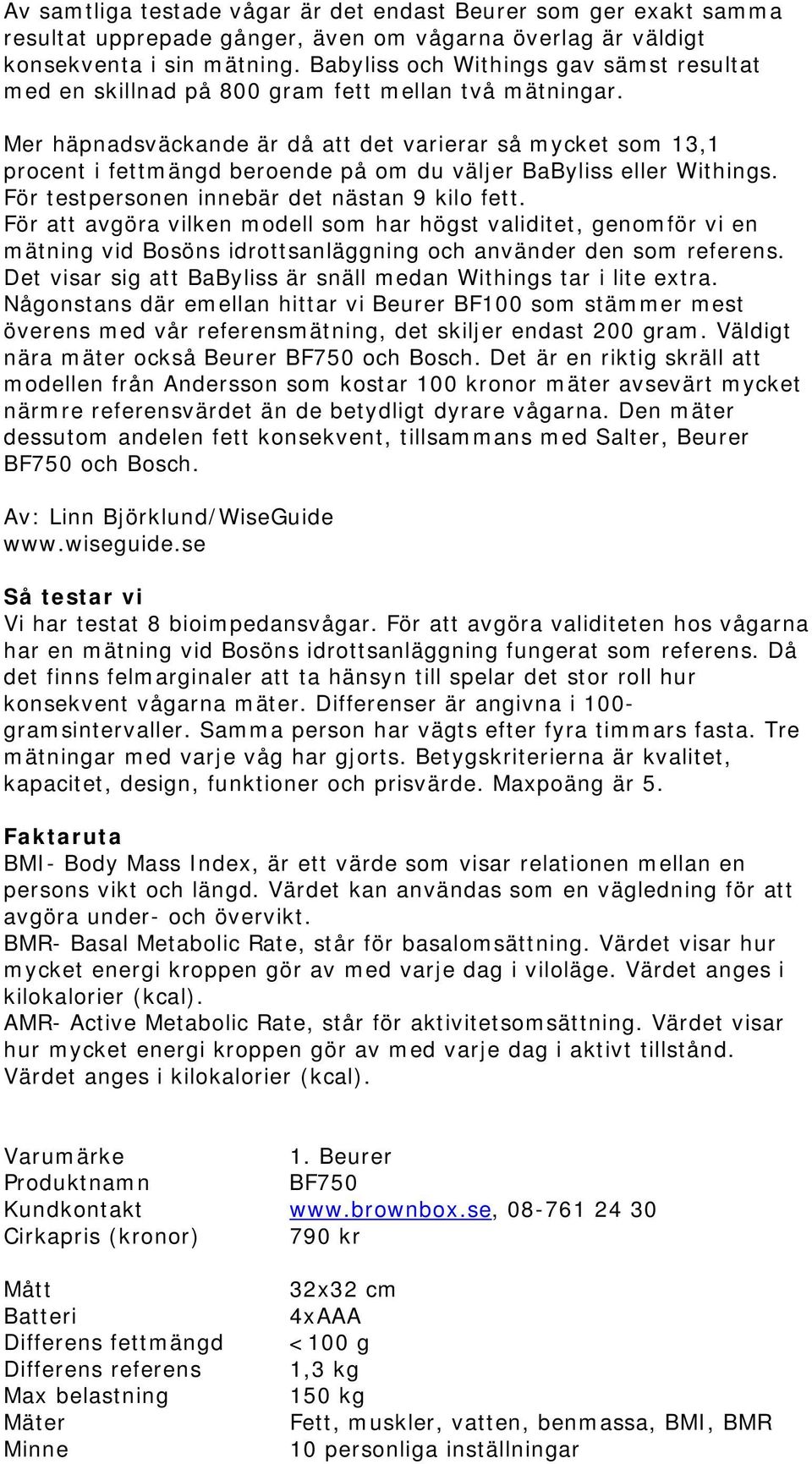 Mer häpnadsväckande är då att det varierar så mycket som 13,1 procent i fettmängd beroende på om du väljer BaByliss eller Withings. För testpersonen innebär det nästan 9 kilo fett.