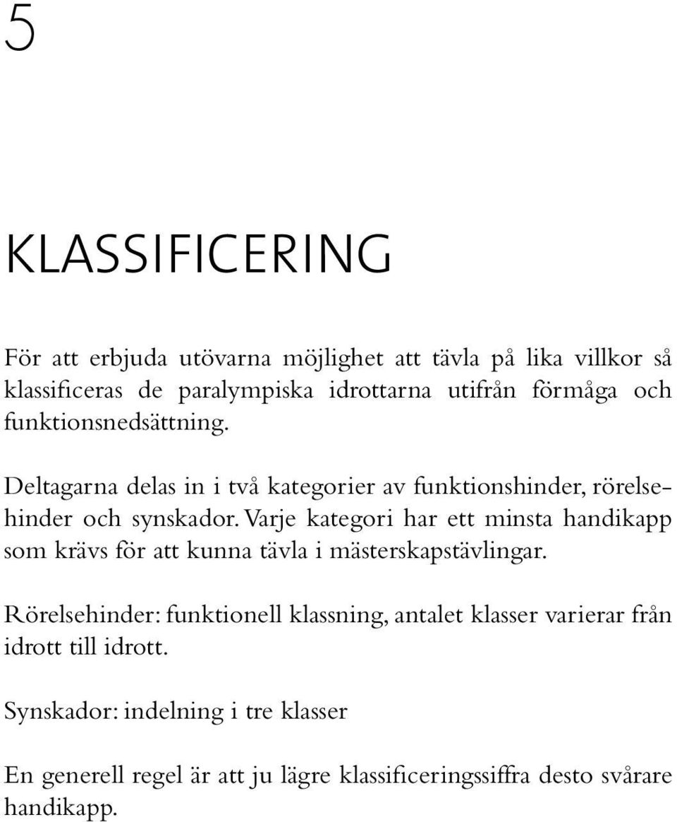 Varje kategori har ett minsta handikapp som krävs för att kunna tävla i mästerskapstävlingar.