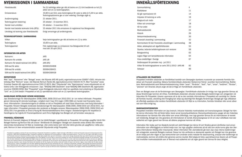 Teckning genom betalning: 25 oktober 8 november 2011. Handel med uniträtter: 25 oktober 3 november 2011.