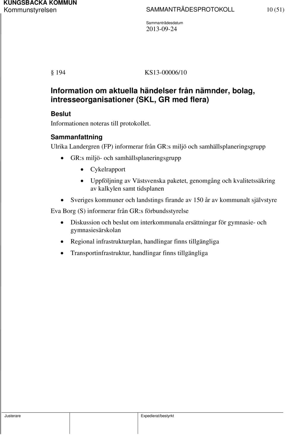 Ulrika Landergren (FP) informerar från GR:s miljö och samhällsplaneringsgrupp GR:s miljö- och samhällsplaneringsgrupp Cykelrapport Uppföljning av Västsvenska paketet, genomgång och