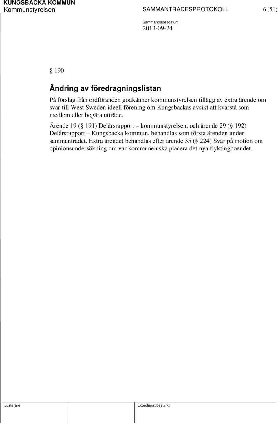 Ärende 19 ( 191) Delårsrapport kommunstyrelsen, och ärende 29 ( 192) Delårsrapport Kungsbacka kommun, behandlas som första ärenden