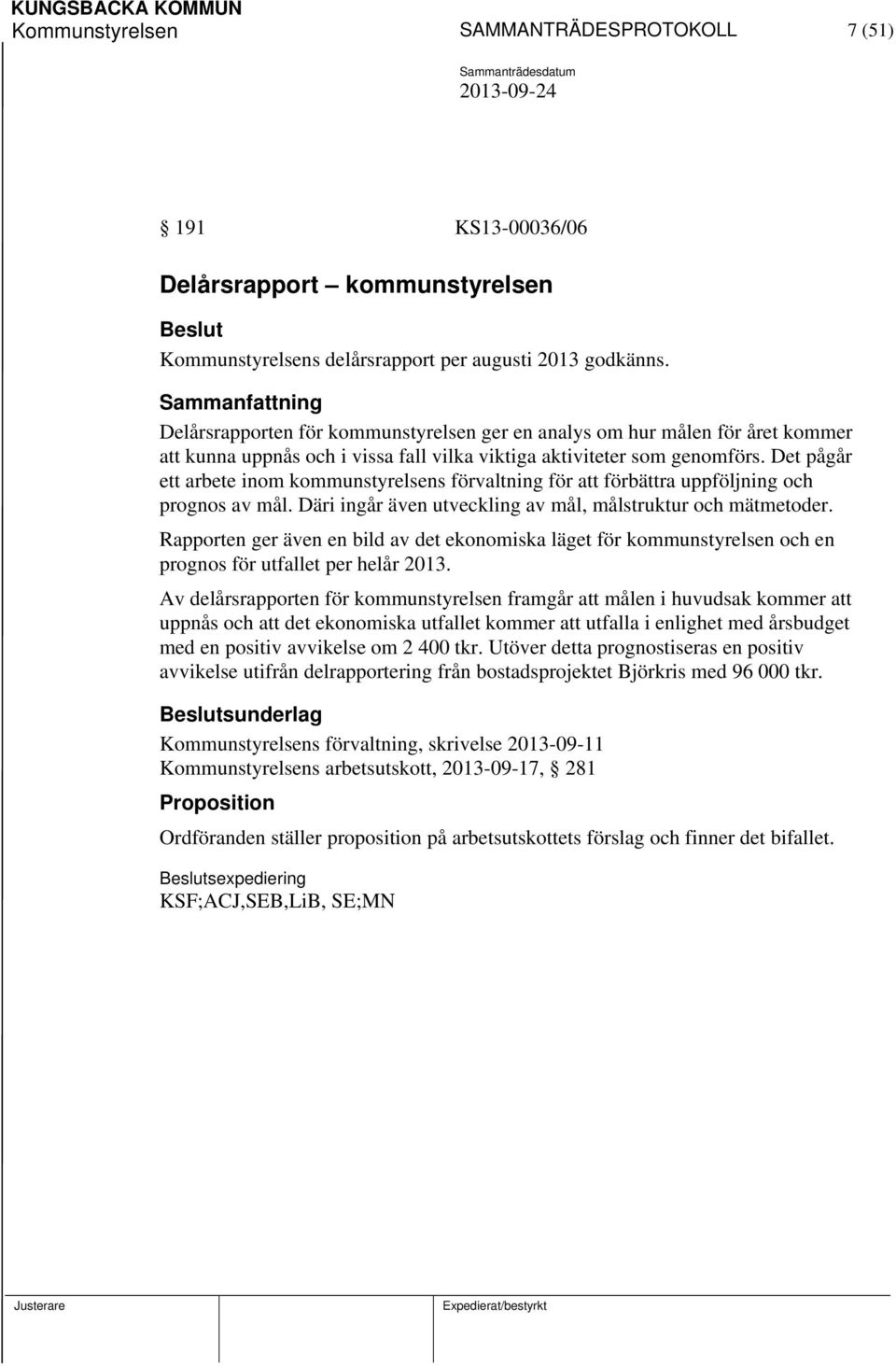 Det pågår ett arbete inom kommunstyrelsens förvaltning för att förbättra uppföljning och prognos av mål. Däri ingår även utveckling av mål, målstruktur och mätmetoder.