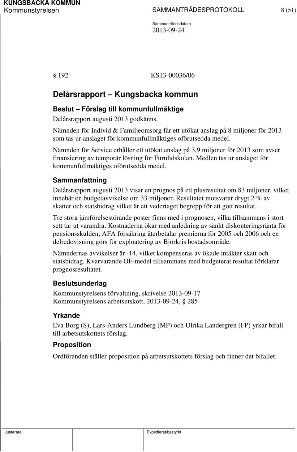 Nämnden för Service erhåller ett utökat anslag på 3,9 miljoner för 2013 som avser finansiering av temporär lösning för Furulidskolan. Medlen tas ur anslaget för kommunfullmäktiges oförutsedda medel.