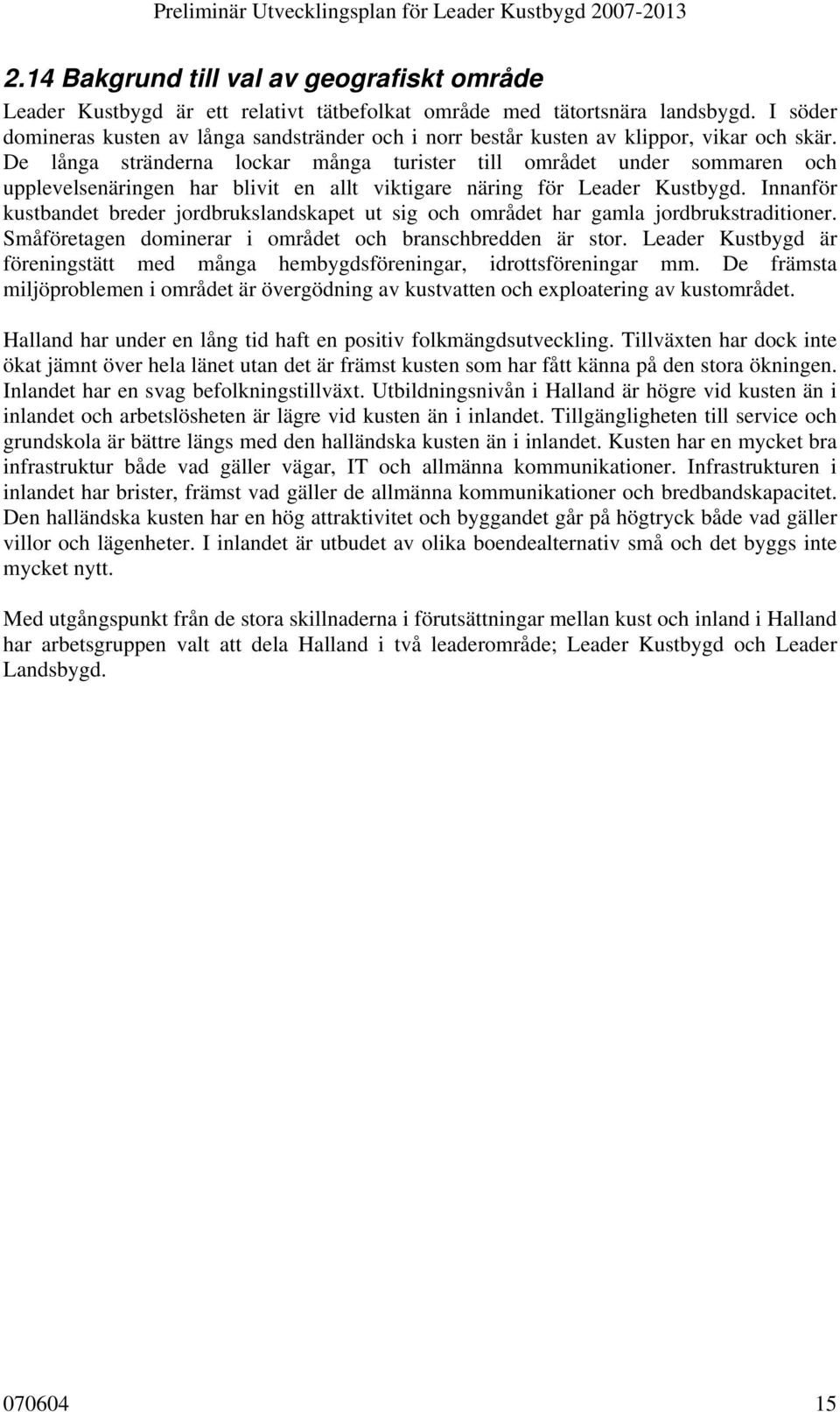De långa stränderna lockar många turister till området under sommaren och upplevelsenäringen har blivit en allt viktigare näring för Leader Kustbygd.