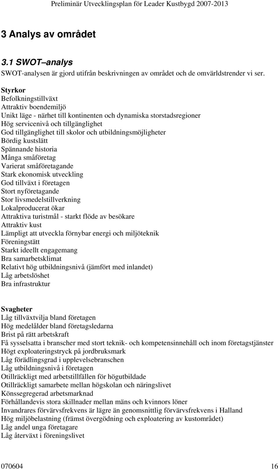 utbildningsmöjligheter Bördig kustslätt Spännande historia Många småföretag Varierat småföretagande Stark ekonomisk utveckling God tillväxt i företagen Stort nyföretagande Stor livsmedelstillverkning
