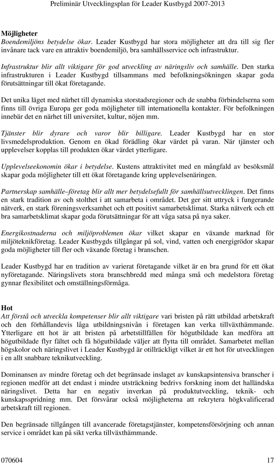 Den starka infrastrukturen i Leader Kustbygd tillsammans med befolkningsökningen skapar goda förutsättningar till ökat företagande.