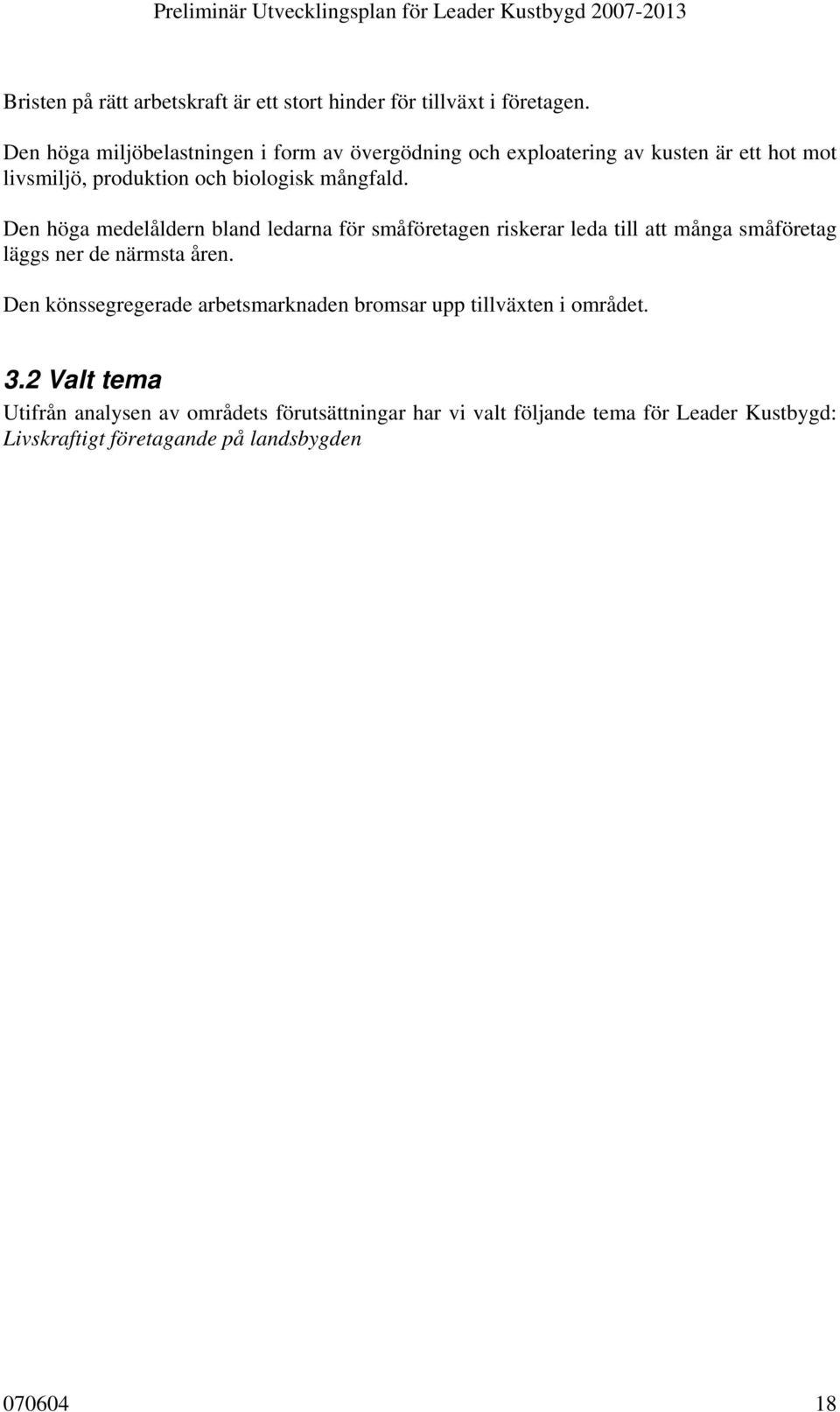 Den höga medelåldern bland ledarna för småföretagen riskerar leda till att många småföretag läggs ner de närmsta åren.