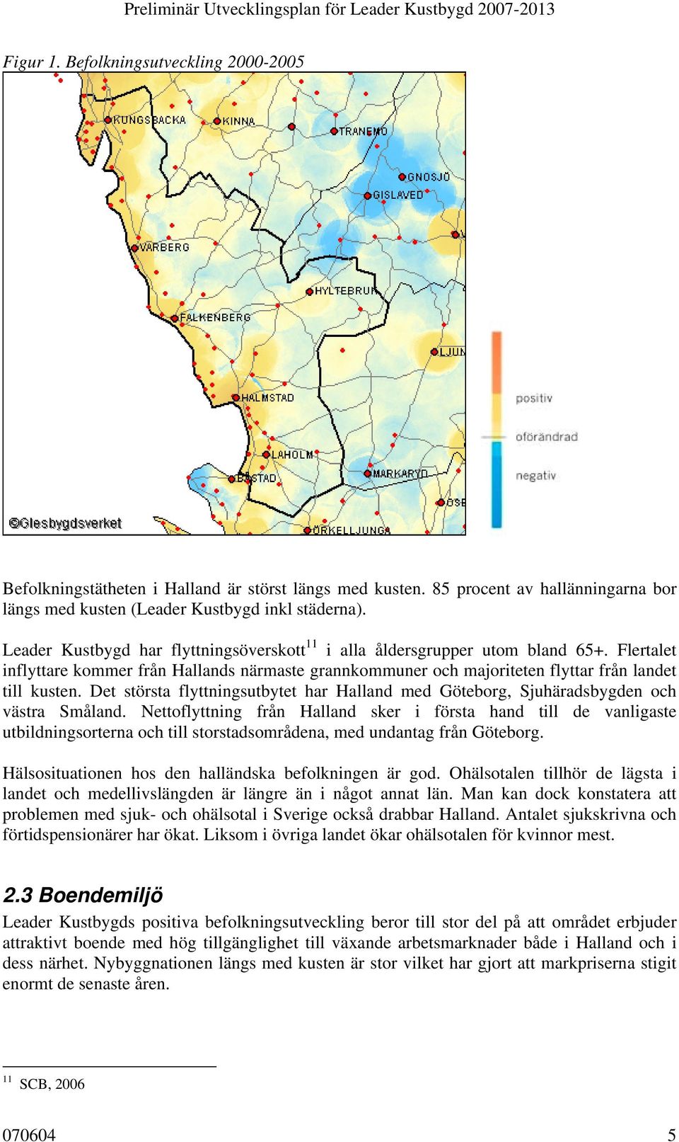 Det största flyttningsutbytet har Halland med Göteborg, Sjuhäradsbygden och västra Småland.