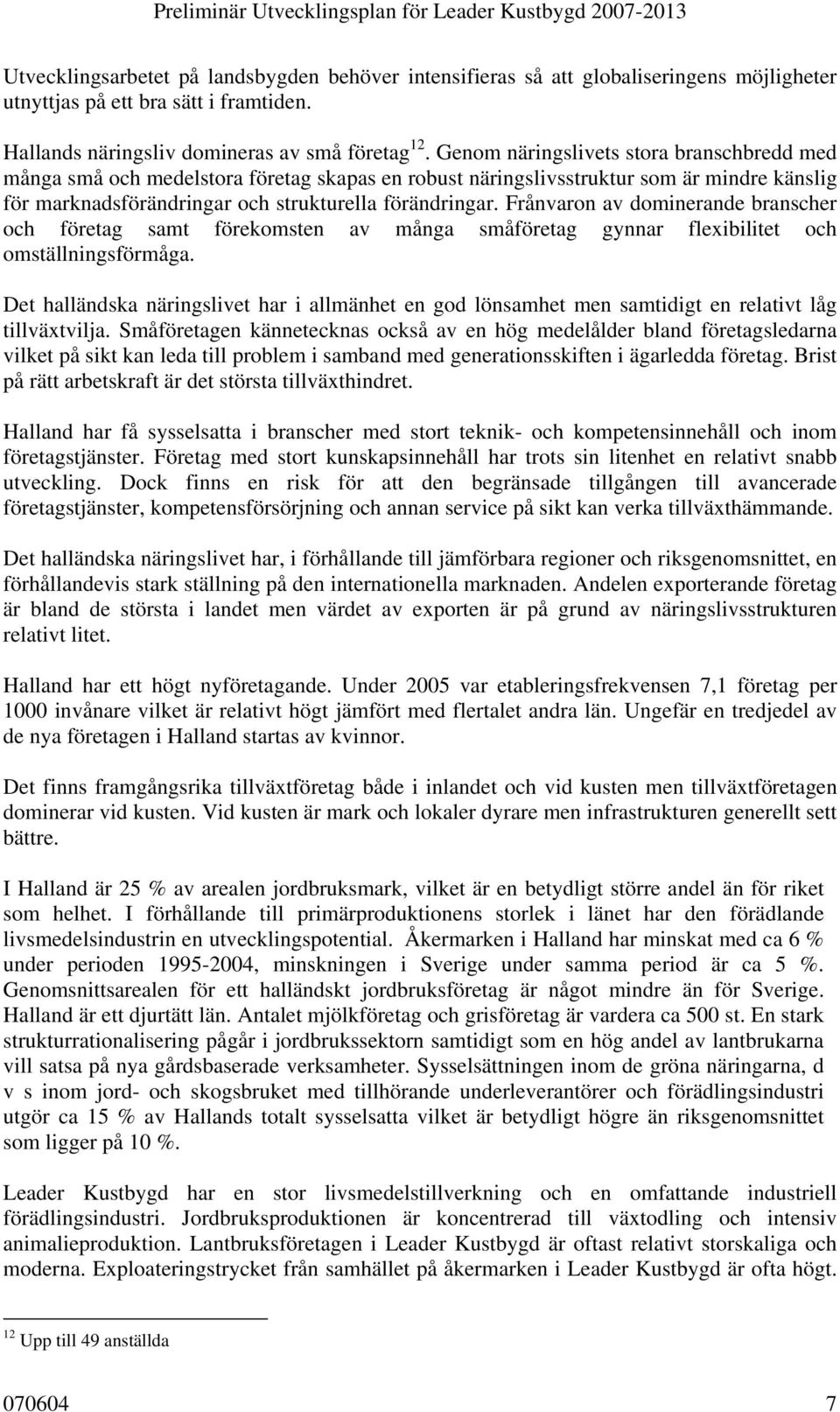 Frånvaron av dominerande branscher och företag samt förekomsten av många småföretag gynnar flexibilitet och omställningsförmåga.