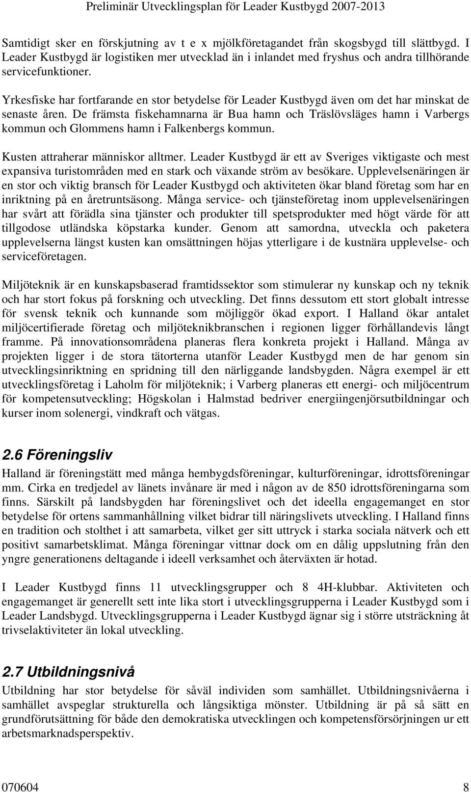 Yrkesfiske har fortfarande en stor betydelse för Leader Kustbygd även om det har minskat de senaste åren.