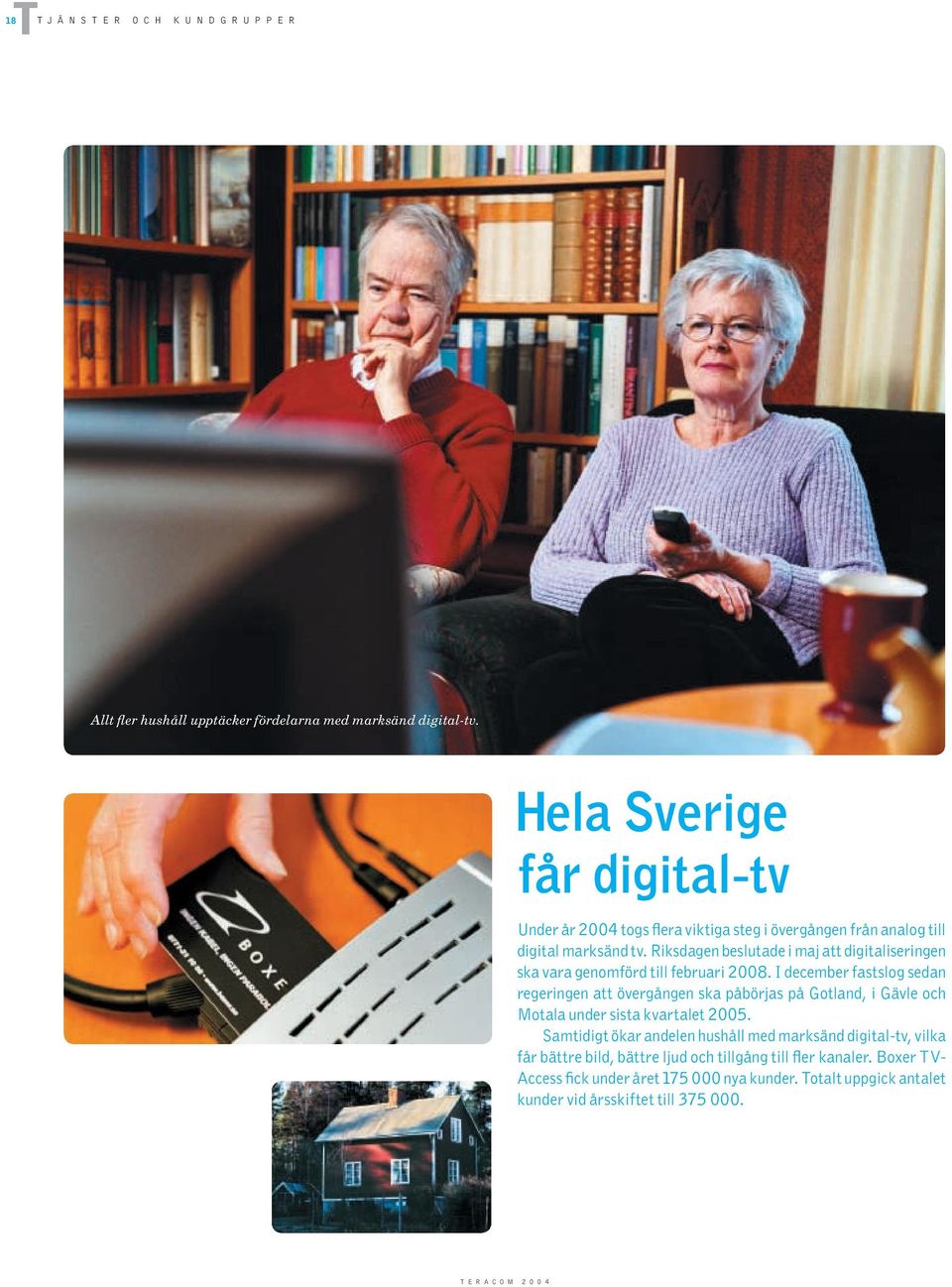 Riksdagen beslutade i maj att digitaliseringen ska vara genomförd till februari 2008.