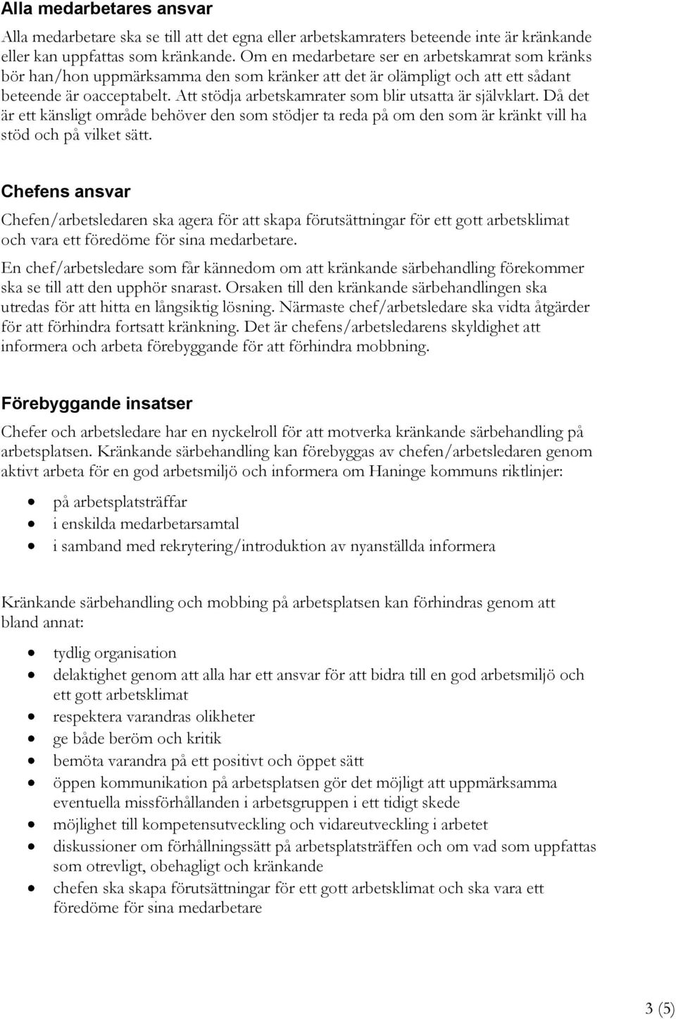 Att stödja arbetskamrater som blir utsatta är självklart. Då det är ett känsligt område behöver den som stödjer ta reda på om den som är kränkt vill ha stöd och på vilket sätt.