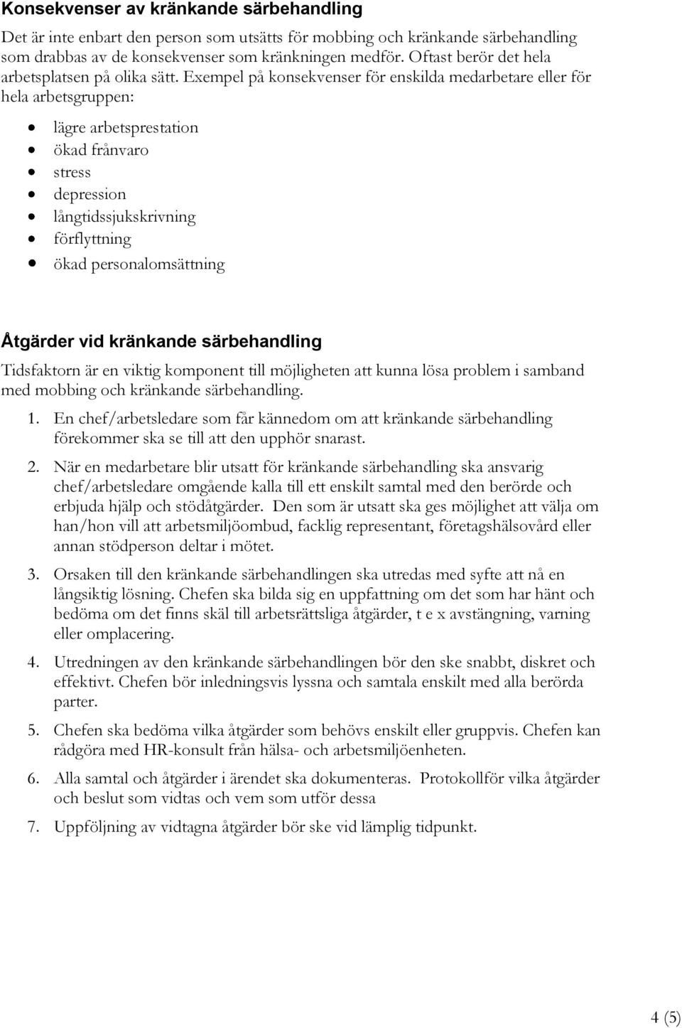 Exempel på konsekvenser för enskilda medarbetare eller för hela arbetsgruppen: lägre arbetsprestation ökad frånvaro stress depression långtidssjukskrivning förflyttning ökad personalomsättning