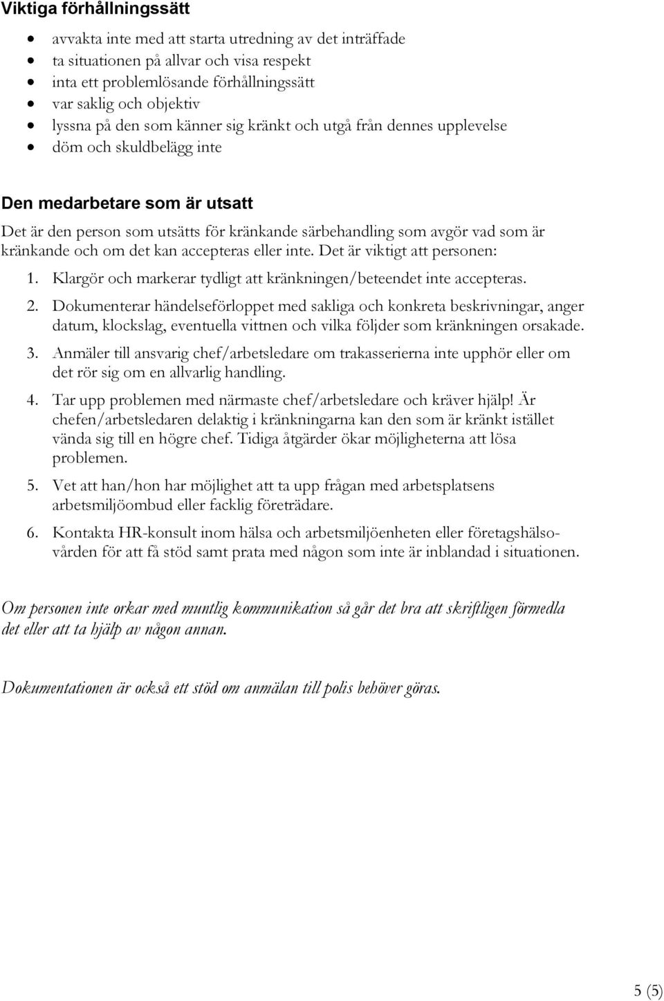 kränkande och om det kan accepteras eller inte. Det är viktigt att personen: 1. Klargör och markerar tydligt att kränkningen/beteendet inte accepteras. 2.