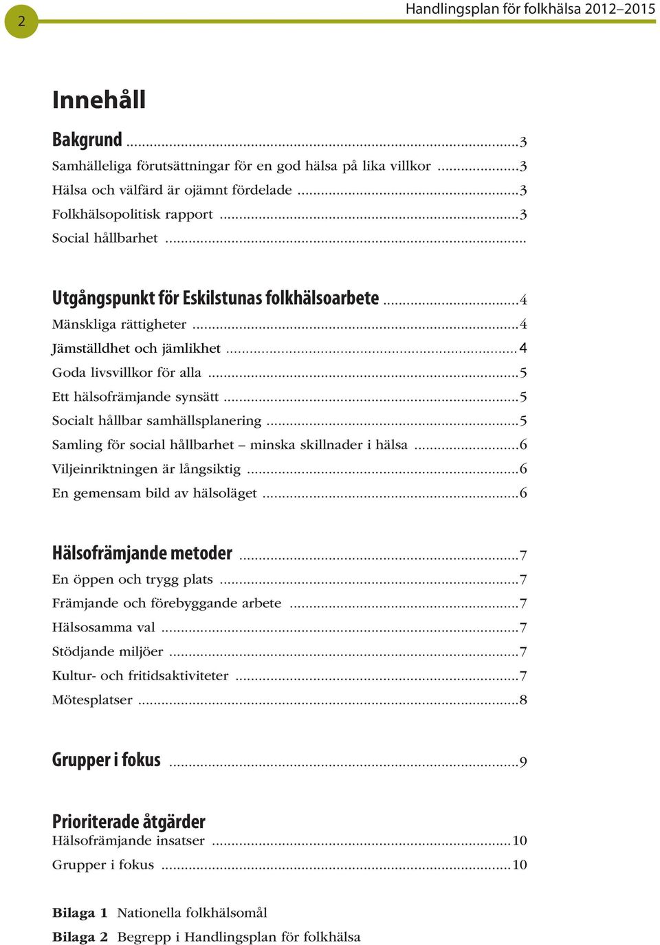 ..5 Socialt hållbar samhällsplanering...5 Samling för social hållbarhet minska skillnader i hälsa...6 Viljeinriktningen är långsiktig...6 En gemensam bild av hälsoläget...6 Hälsofrämjande metoder.