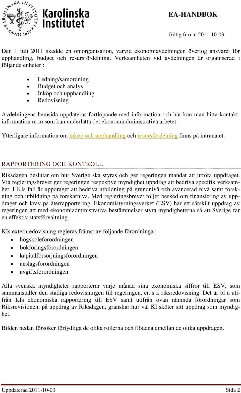 här kan man hitta kontaktinformation m m som kan underlätta det ekonomiadministrativa arbetet. Ytterligare information om inköp och upphandling och resursfördelning finns på intranätet.