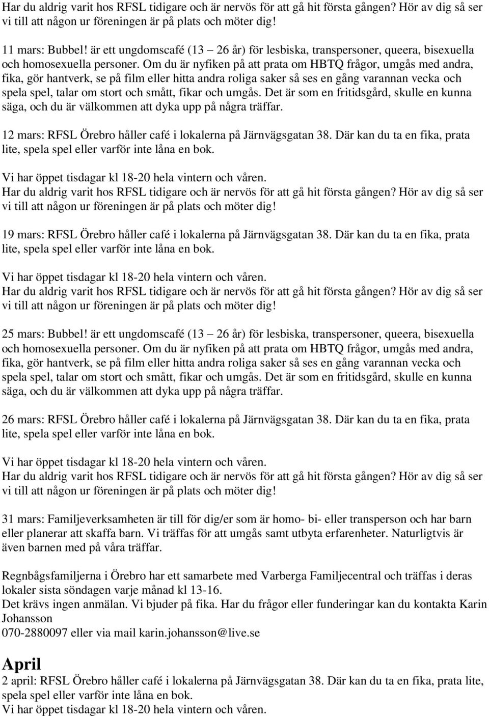 är ett ungdomscafé (13 26 år) för lesbiska, transpersoner, queera, bisexuella säga, 26 mars: RFSL Örebro håller café i lokalerna på Järnvägsgatan 38.