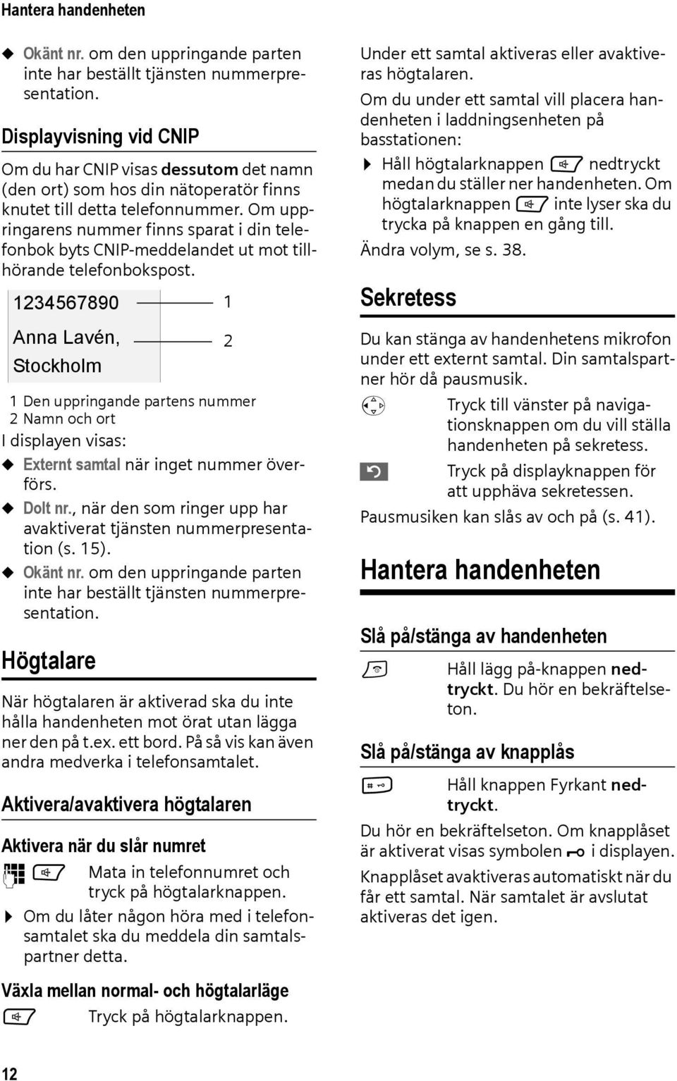 Om uppringarens nummer finns sparat i din telefonbok byts CNIP-meddelandet ut mot tillhörande telefonbokspost.