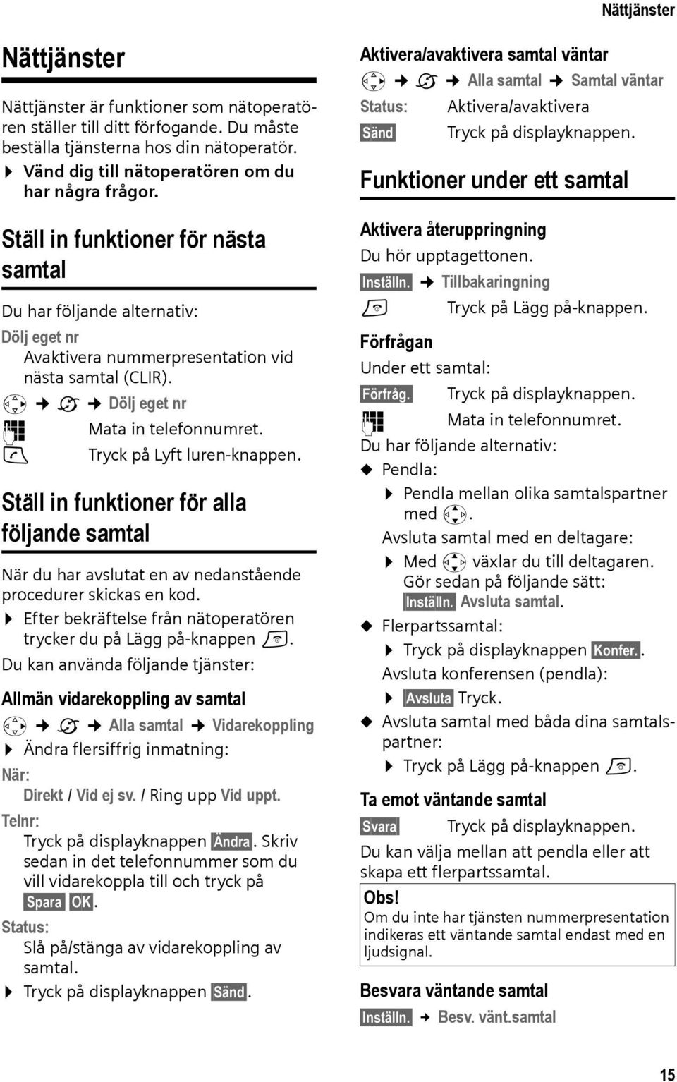 c Tryck på Lyft luren-knappen. Ställ in funktioner för alla följande samtal När du har avslutat en av nedanstående procedurer skickas en kod.