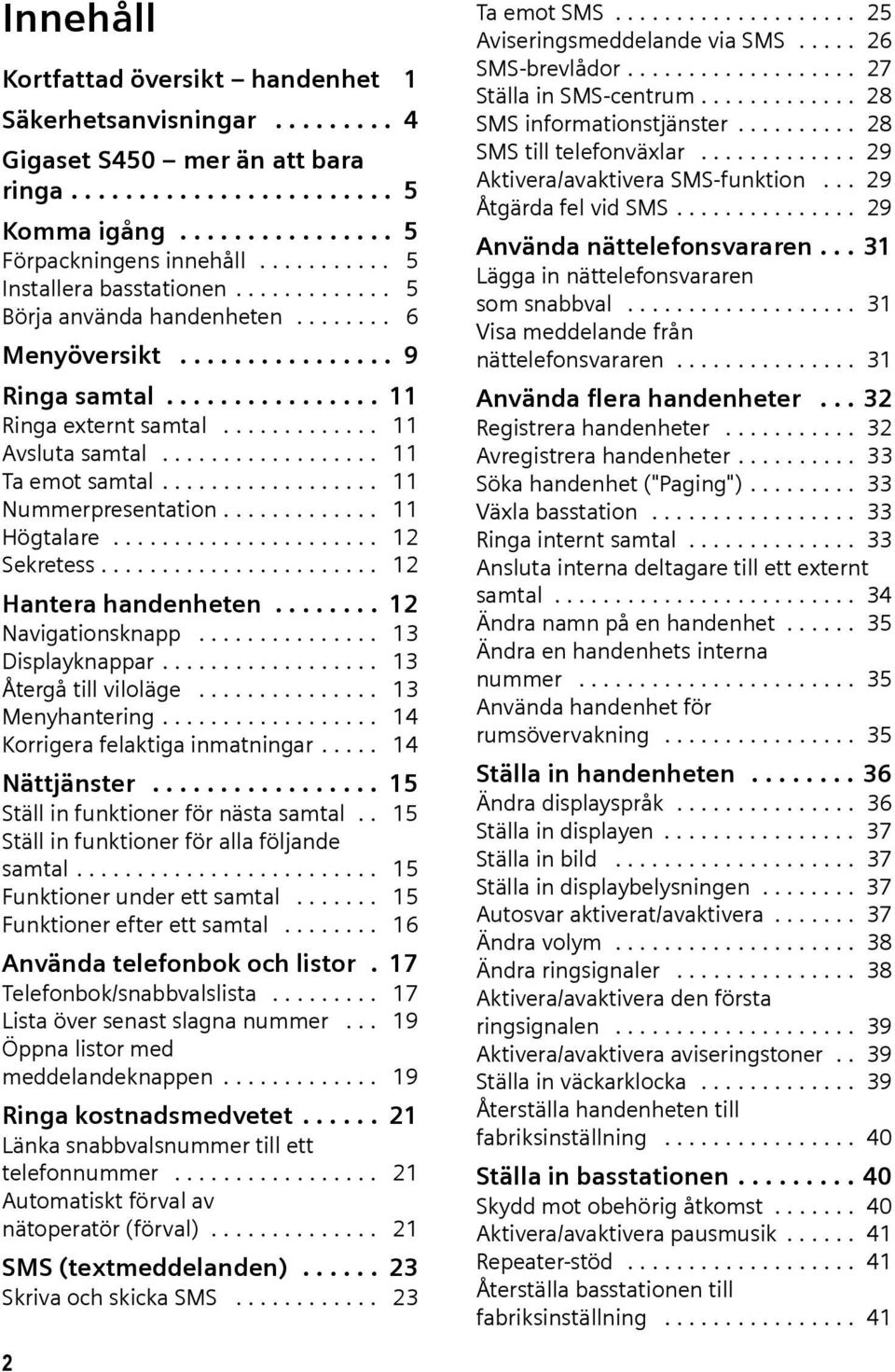 ................. 11 Ta emot samtal.................. 11 Nummerpresentation............. 11 Högtalare...................... 12 Sekretess....................... 12 Hantera handenheten.