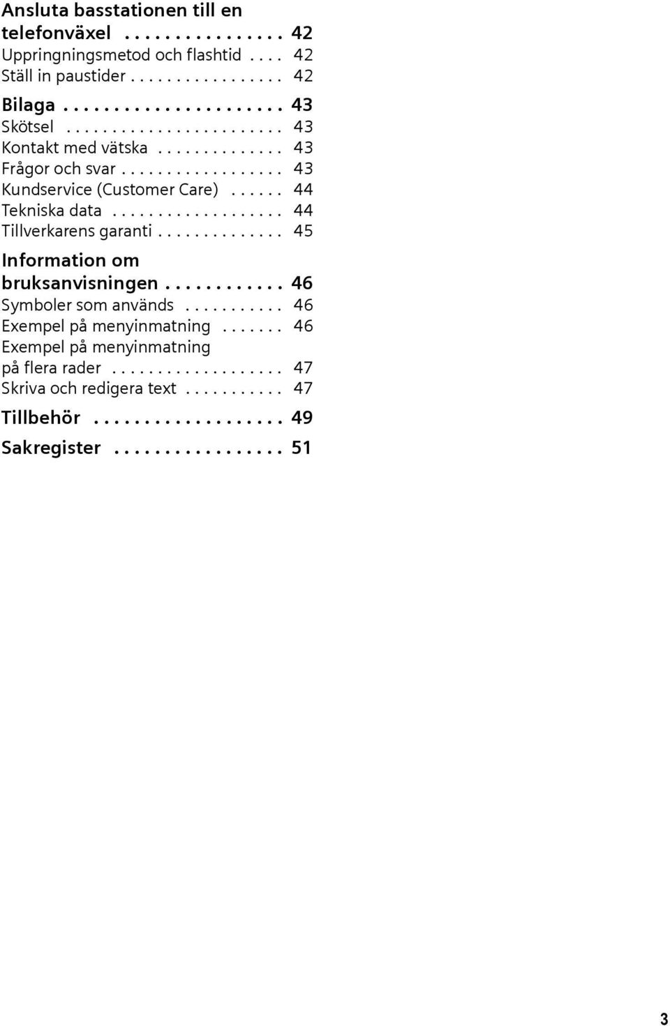 .................. 44 Tillverkarens garanti.............. 45 Information om bruksanvisningen............ 46 Symboler som används........... 46 Exempel på menyinmatning.