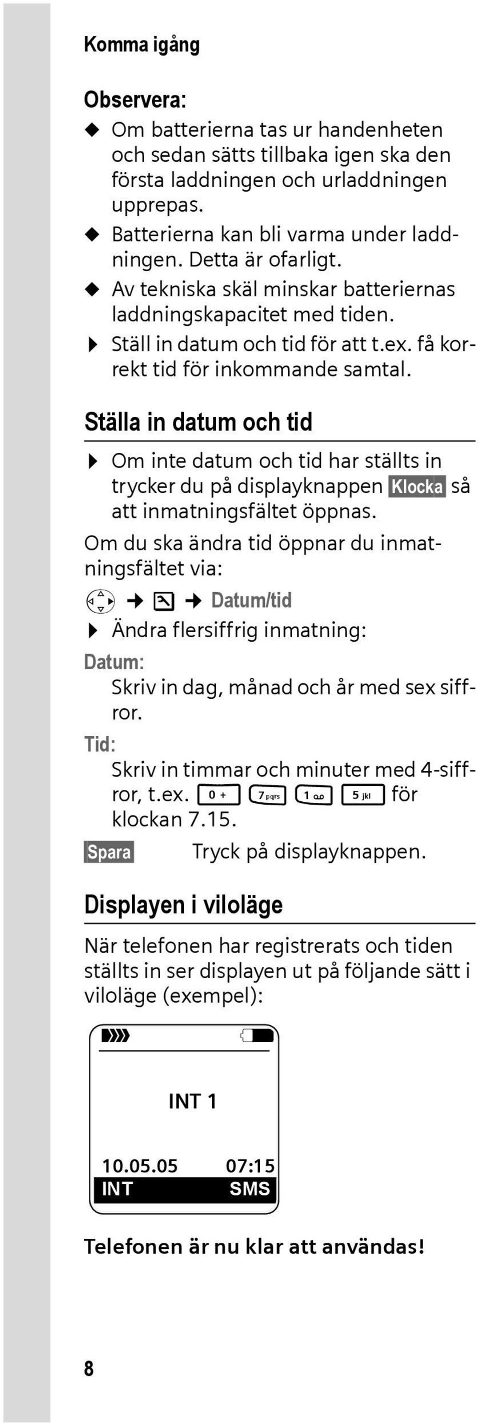 Ställa in datum och tid Om inte datum och tid har ställts in trycker du på displayknappen Klocka så att inmatningsfältet öppnas.