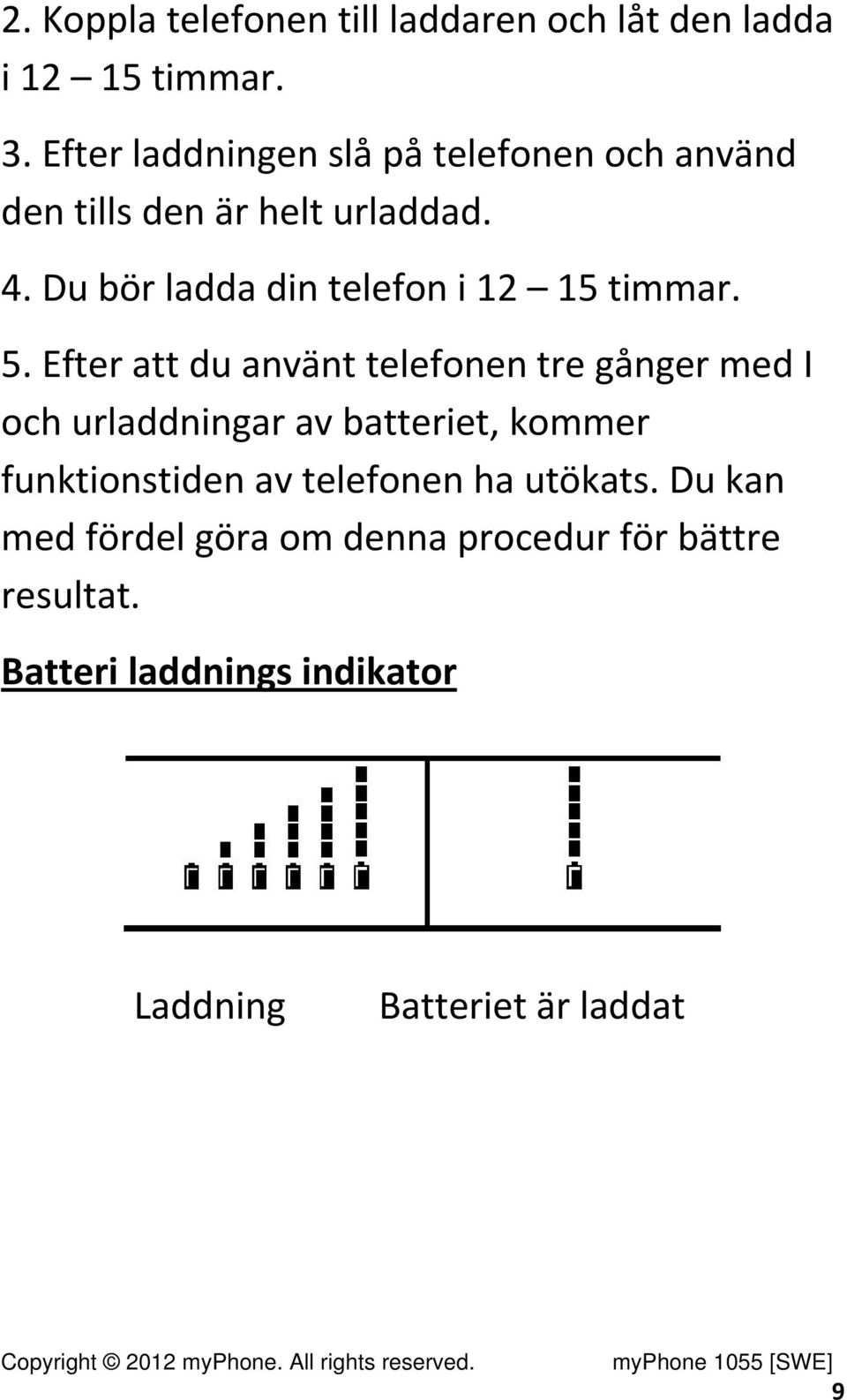 Du bör ladda din telefon i 12 15 timmar. 5.