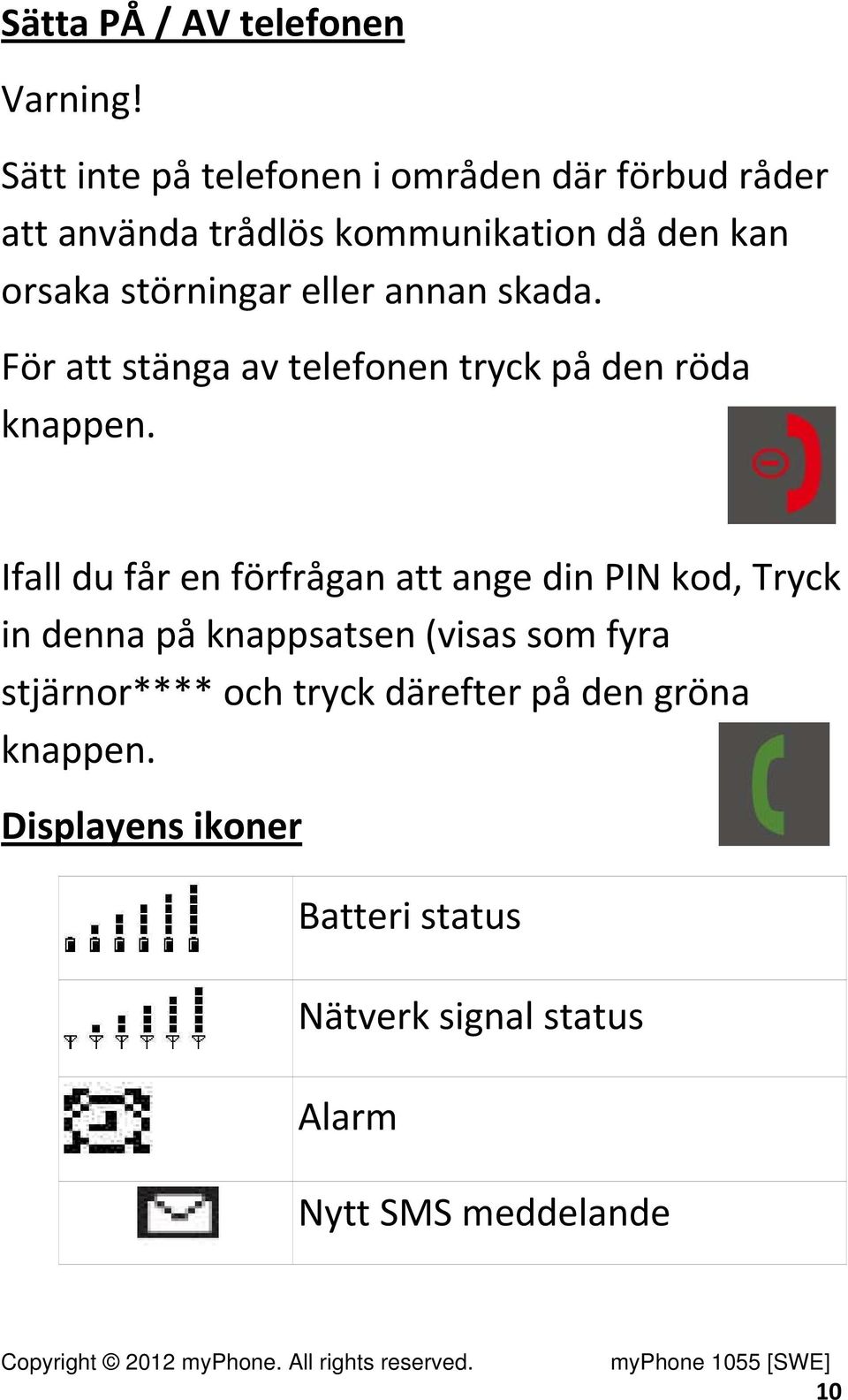 eller annan skada. För att stänga av telefonen tryck på den röda knappen.