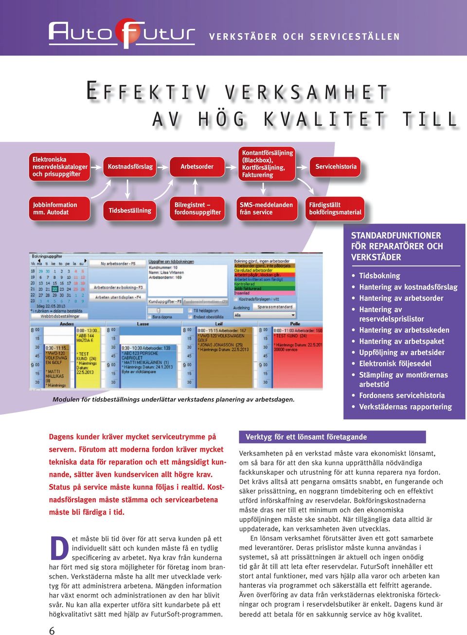 Autodat Tidsbeställning Bilregistret fordonsuppgifter SMS-meddelanden från service Färdigställt bokföringsmaterial STANDARDFUNKTIONER FÖR REPARATÖRER OCH VERKSTÄDER Modulen för tidsbeställnings