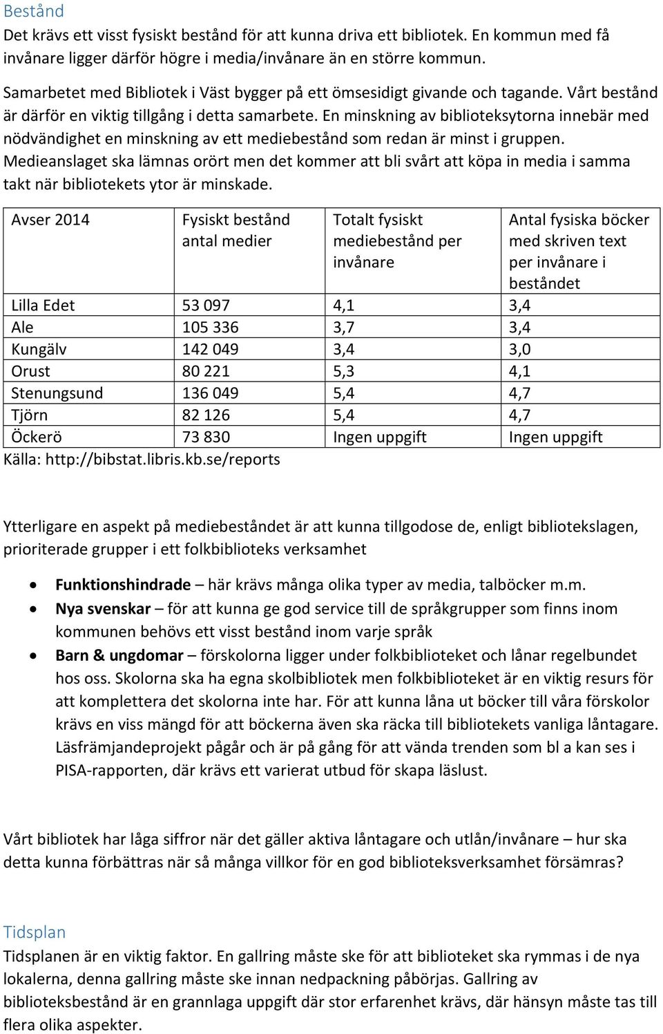 En minskning av biblioteksytorna innebär med nödvändighet en minskning av ett mediebestånd som redan är minst i gruppen.